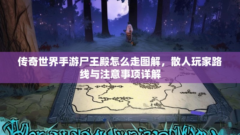 传奇世界手游尸王殿怎么走图解，散人玩家路线与注意事项详解