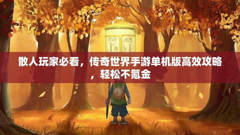 散人玩家必看，传奇世界手游单机版高效攻略，轻松不氪金