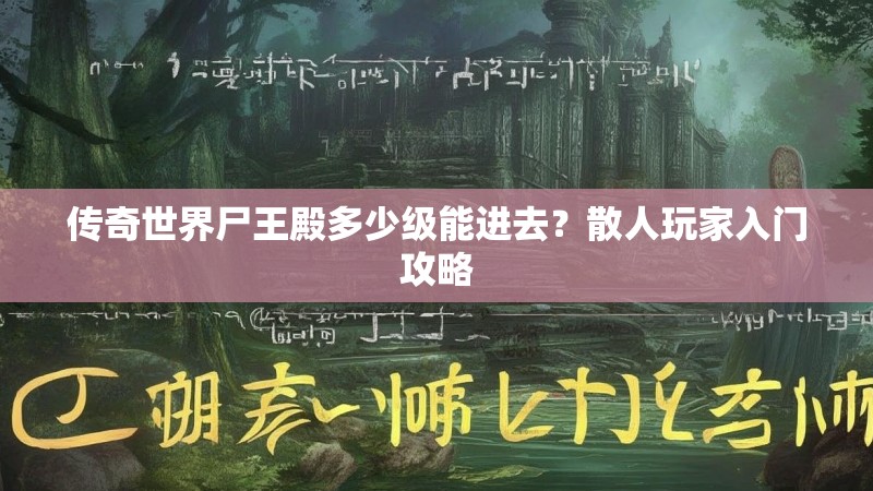 传奇世界尸王殿多少级能进去?散人玩家入门攻略