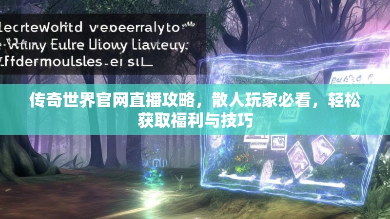 传奇世界官网直播攻略，散人玩家必看，轻松获取福利与技巧