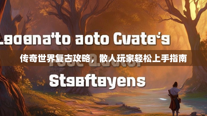 传奇世界复古攻略，散人玩家轻松上手指南