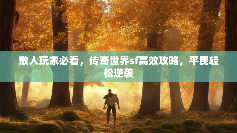 散人玩家必看，传奇世界sf高效攻略，平民轻松逆袭