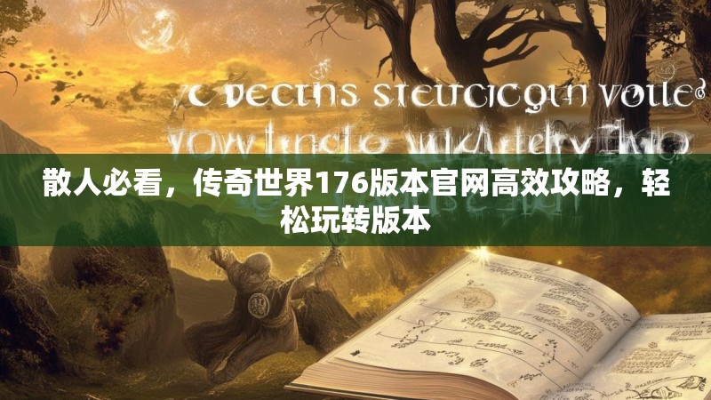 散人必看，传奇世界176版本官网高效攻略，轻松玩转版本
