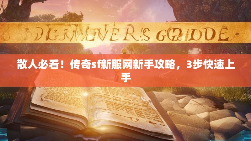 散人必看！传奇sf新服网新手攻略，3步快速上手