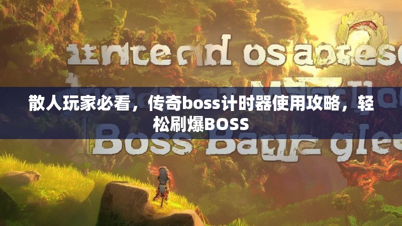 散人玩家必看，传奇boss计时器使用攻略，轻松刷爆BOSS