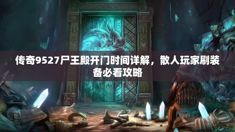 传奇9527尸王殿开门时间详解，散人玩家刷装备必看攻略