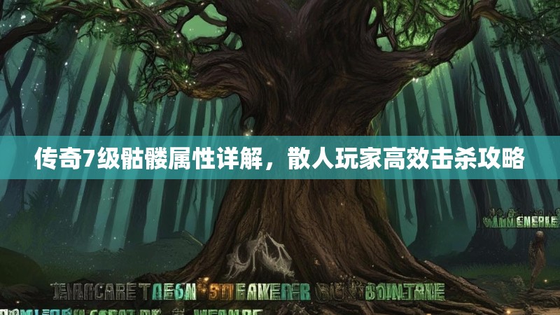 传奇7级骷髅属性详解,散人玩家高效击杀攻略