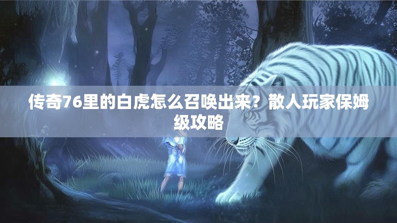 传奇76里的白虎怎么召唤出来？散人玩家保姆级攻略
