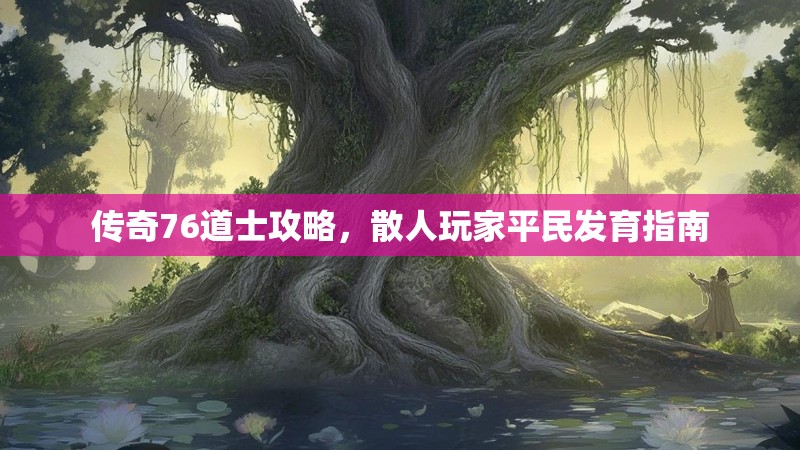 传奇76道士攻略，散人玩家平民发育指南