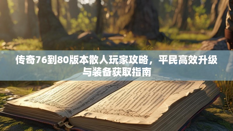 传奇76到80版本散人玩家攻略，平民高效升级与装备获取指南