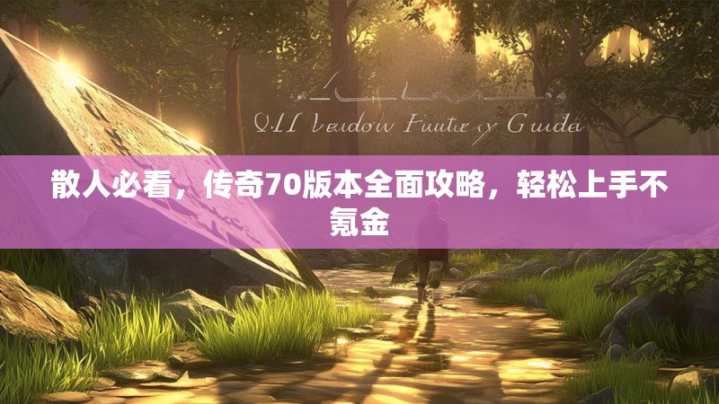 散人必看，传奇70版本全面攻略，轻松上手不氪金