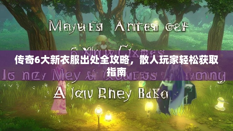 传奇6大新衣服出处全攻略，散人玩家轻松获取指南