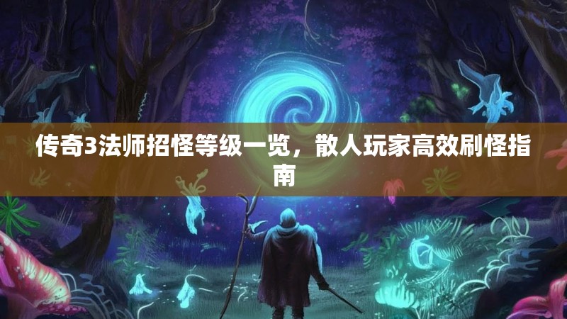 传奇3法师招怪等级一览，散人玩家高效刷怪指南