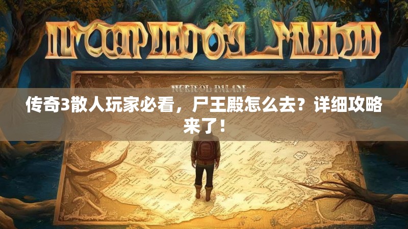 传奇3散人玩家必看，尸王殿怎么去？详细攻略来了！
