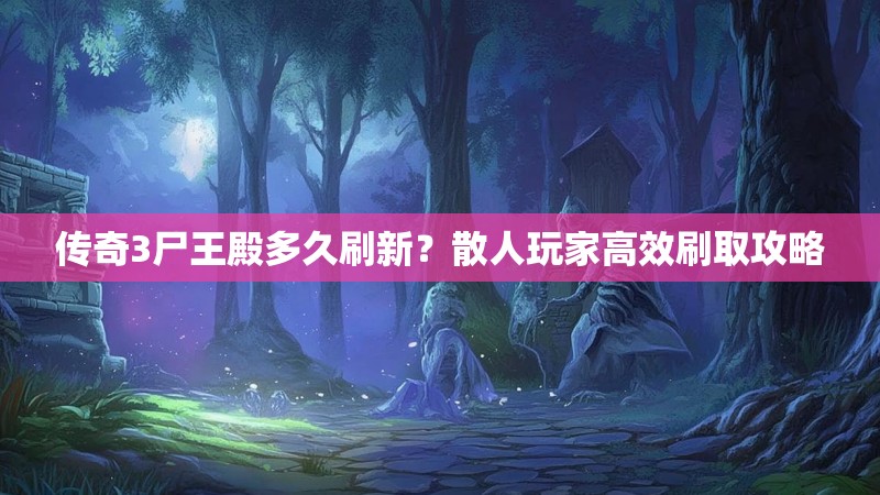 传奇3尸王殿多久刷新?散人玩家高效刷取攻略