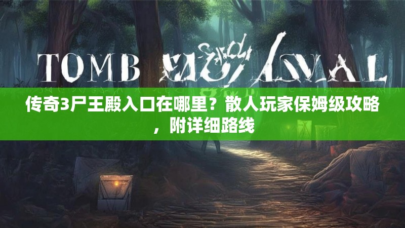 传奇3尸王殿入口在哪里？散人玩家保姆级攻略，附详细路线