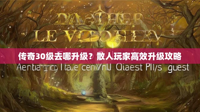传奇30级去哪升级？散人玩家高效升级攻略