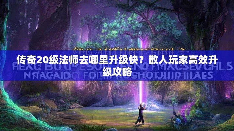 传奇20级法师去哪里升级快？散人玩家高效升级攻略