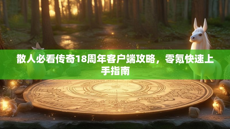散人必看传奇18周年客户端攻略，零氪快速上手指南