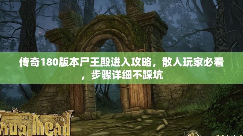 传奇180版本尸王殿进入攻略，散人玩家必看，步骤详细不踩坑