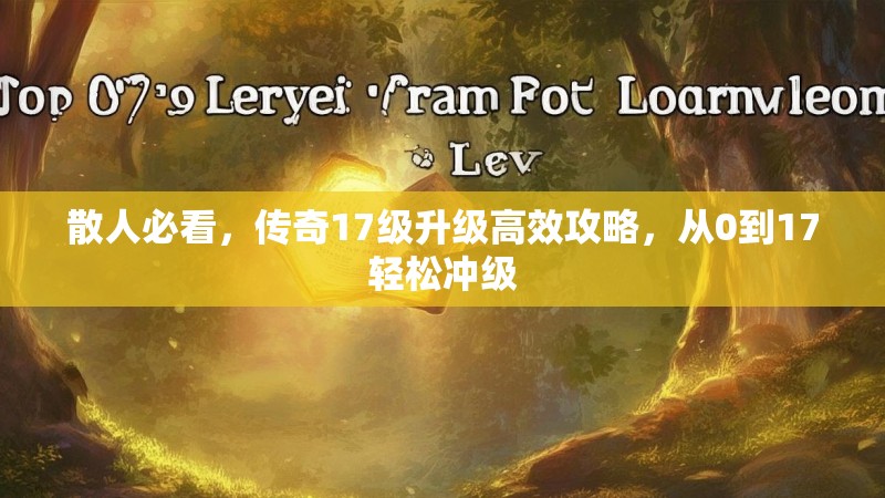 散人必看，传奇17级升级高效攻略，从0到17轻松冲级