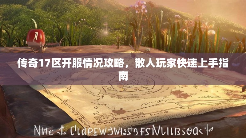 传奇17区开服情况攻略，散人玩家快速上手指南