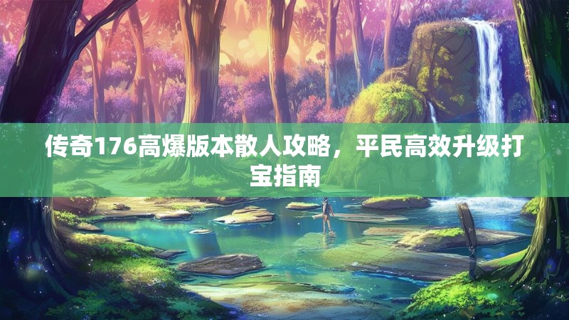 传奇176高爆版本散人攻略，平民高效升级打宝指南