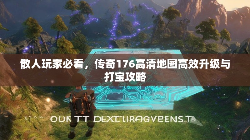 散人玩家必看，传奇176高清地图高效升级与打宝攻略