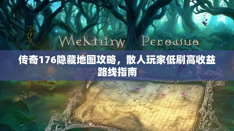 传奇176隐藏地图攻略，散人玩家低刷高收益路线指南