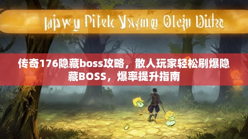 传奇176隐藏boss攻略，散人玩家轻松刷爆隐藏BOSS，爆率提升指南