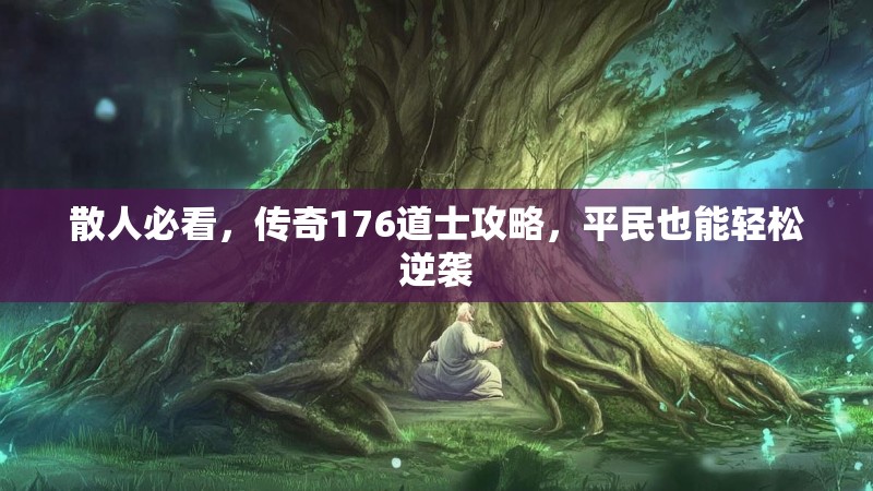 散人必看，传奇176道士攻略，平民也能轻松逆袭