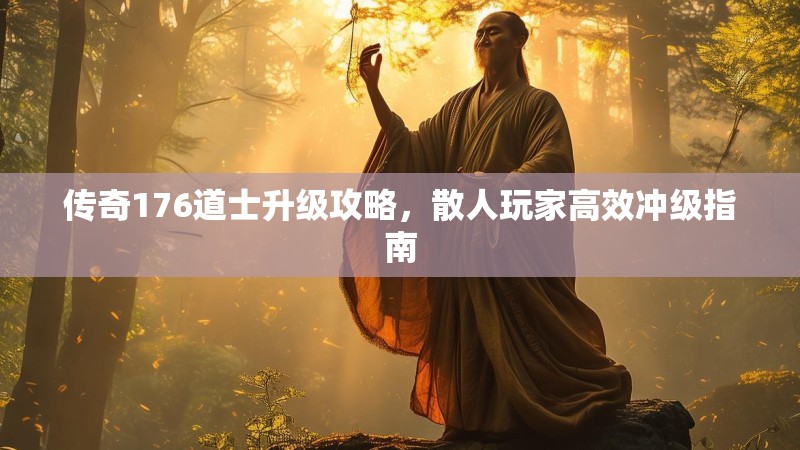 传奇176道士升级攻略，散人玩家高效冲级指南