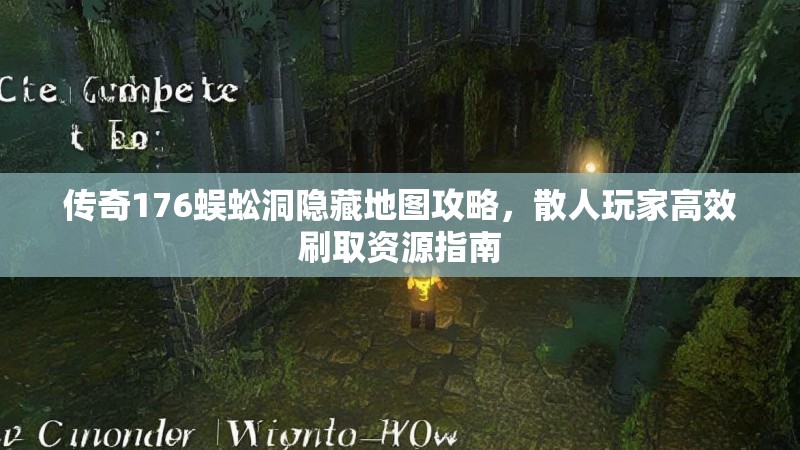 传奇176蜈蚣洞隐藏地图攻略,散人玩家高效刷取资源指南