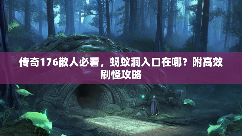 传奇176散人必看,蚂蚁洞入口在哪?附高效刷怪攻略