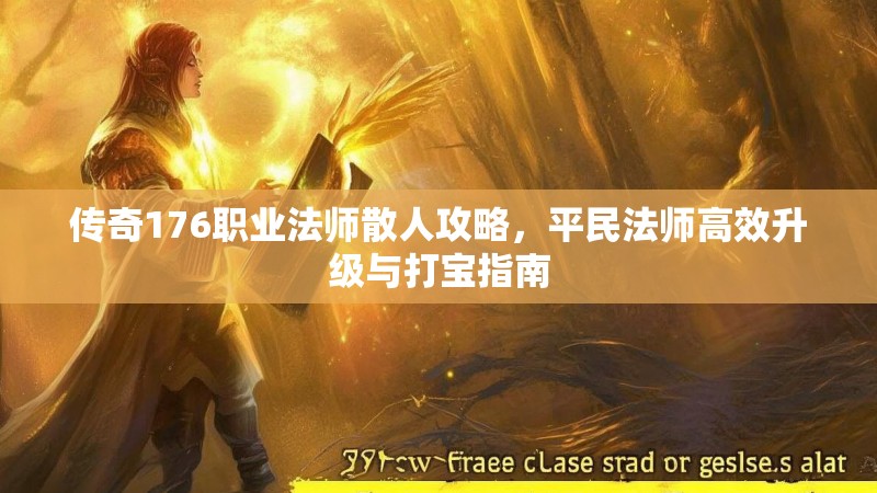 传奇176职业法师散人攻略，平民法师高效升级与打宝指南