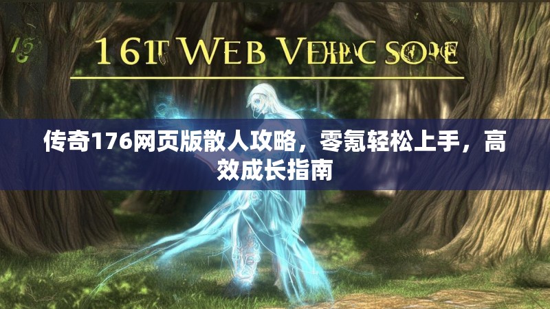传奇176网页版散人攻略，零氪轻松上手，高效成长指南