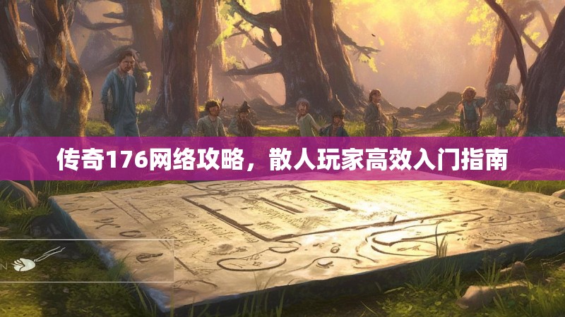 传奇176网络攻略，散人玩家高效入门指南