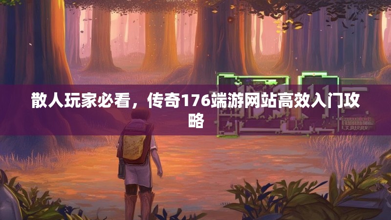 散人玩家必看，传奇176端游网站高效入门攻略