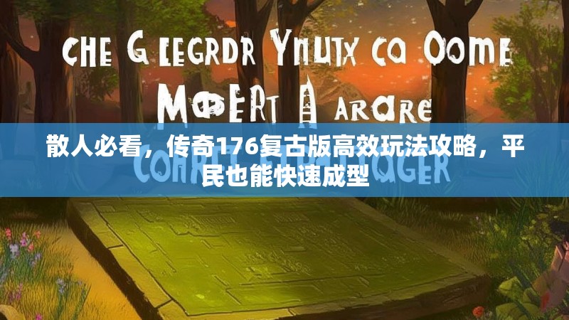 散人必看，传奇176复古版高效玩法攻略，平民也能快速成型