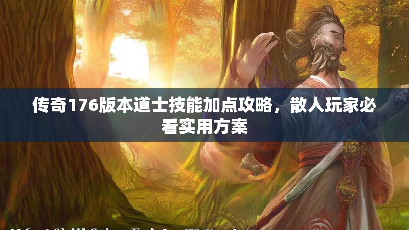 传奇176版本道士技能加点攻略，散人玩家必看实用方案