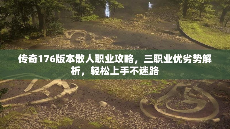 传奇176版本散人职业攻略，三职业优劣势解析，轻松上手不迷路
