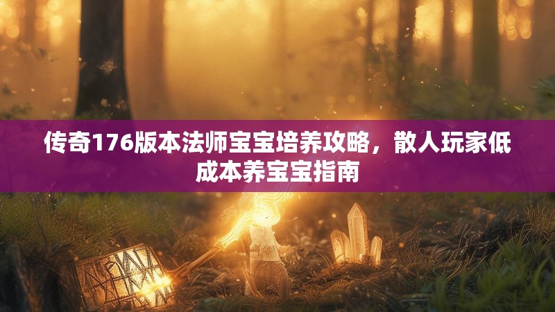 传奇176版本法师宝宝培养攻略，散人玩家低成本养宝宝指南