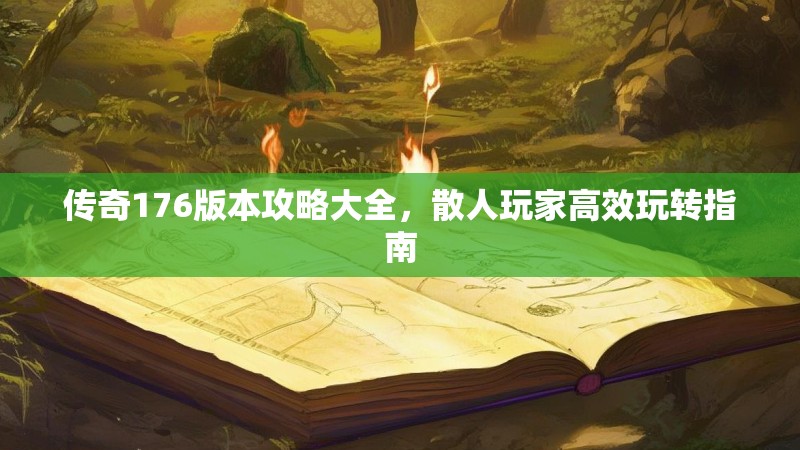 传奇176版本攻略大全，散人玩家高效玩转指南