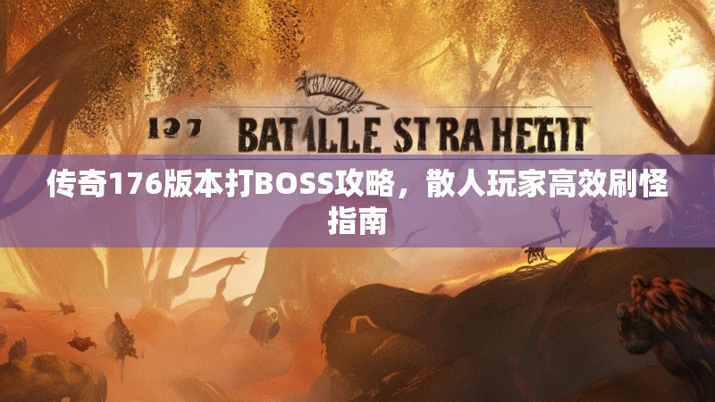 传奇176版本打BOSS攻略，散人玩家高效刷怪指南