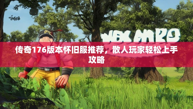 传奇176版本怀旧服推荐，散人玩家轻松上手攻略