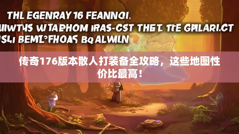 传奇176版本散人打装备全攻略，这些地图性价比最高！