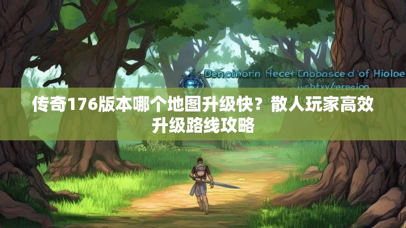 传奇176版本哪个地图升级快?散人玩家高效升级路线攻略