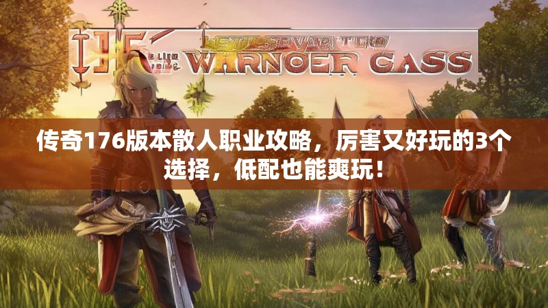 传奇176版本散人职业攻略,厉害又好玩的3个选择,低配也能爽玩!