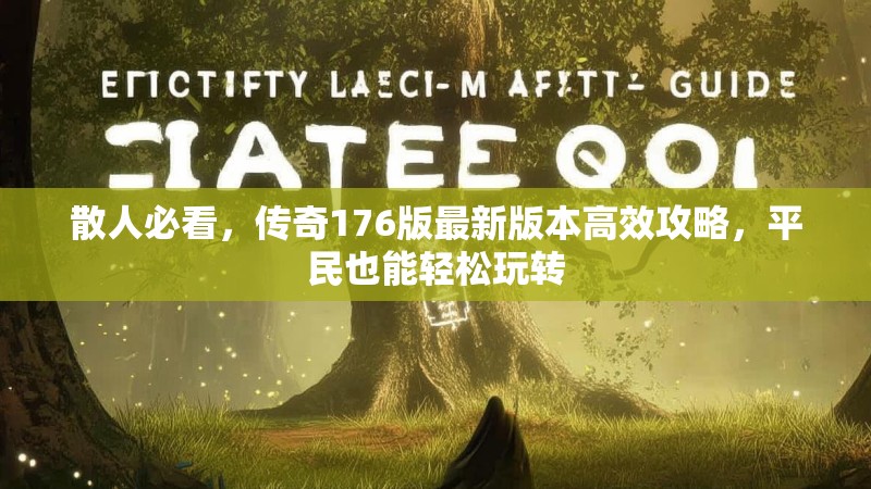 散人必看，传奇176版最新版本高效攻略，平民也能轻松玩转