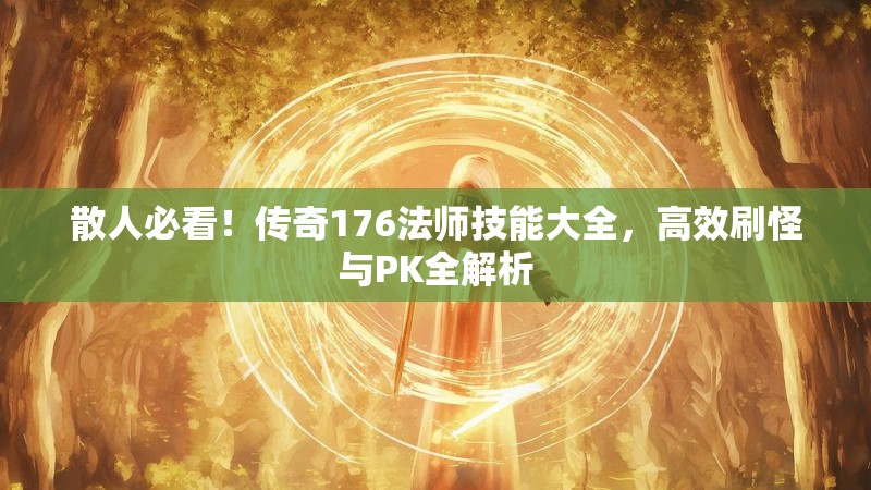 散人必看!传奇176法师技能大全,高效刷怪与PK全解析